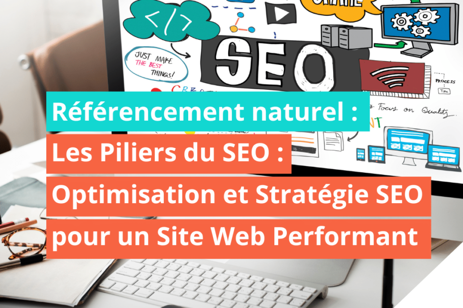 Les Piliers du SEO : Optimisation et Stratégie SEO pour un Site Web Performant