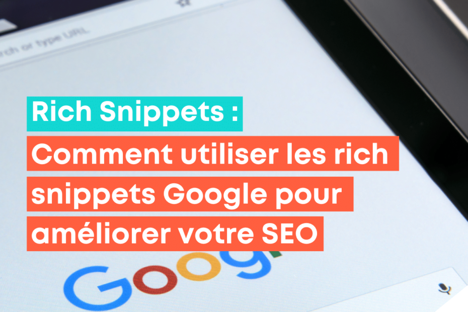 Comment utiliser les rich snippets Google pour améliorer votre SEO